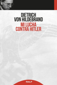 Title: Mi lucha contra Hitler, Author: Dietrich von Hildebrand