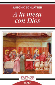 Title: A la mesa con Dios, Author: Antonio Schlatter Navarro