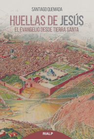 Title: Huellas de Jesús: El Evangelio desde Tierra Santa, Author: Santiago Quemada