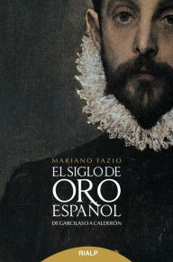 Title: El siglo de oro español: De Garcilaso a Calerdón, Author: Mariano Fazio Fernández