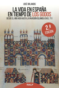 Title: La vida en España en tiempos de los godos: Desde el año 409 hasta la invasión islámica en el 711, Author: José Orlandis Rovira