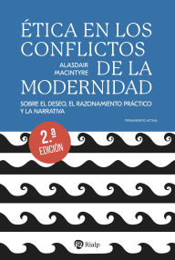 Title: Ética en los conflictos de la modernidad: Sobre el deseo, el razonamiento práctico y la narrativa, Author: Alasdair MacIntyre