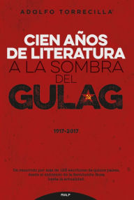 Title: Cien años de literatura a la sombra del Gulag 1917-2017, Author: Adolfo Torrecilla