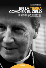 Title: En la tierra como en el cielo: Historias con alma, corazón y vida de Javier Echevarría, Author: Álvaro Sánchez León