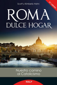 Title: Roma dulce hogar: Nuestro camino al catolicismo, Author: Scott Hahn
