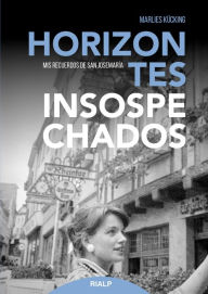 Title: Horizontes insospechados: Mis recuerdos de san Josemaría Escrivá de Balaguer, Author: Marlies Kücking