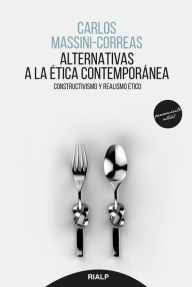 Title: Alternativas a la ética contemporánea: Constructivismo y realismo ético, Author: Carlos Ignacio Massini-Correas