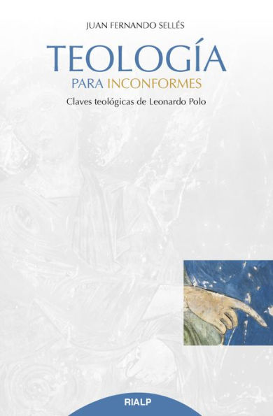 Teología para inconformes: Claves teológicas de Leonardo Polo