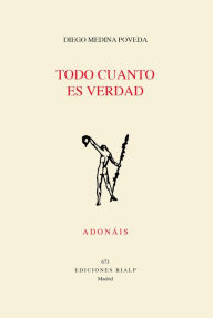 Title: Todo cuanto es verdad, Author: Diego Medina Poveda