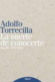 Title: La suerte de conocerte: Diarios, 2018-2020, Author: Adolfo Torrecilla Molinuevo
