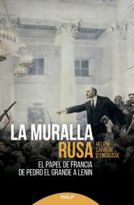 Title: La muralla rusa: El papel de Francia de Pedro El Grande a Lenin, Author: Hèlène Carrere D'Encausse