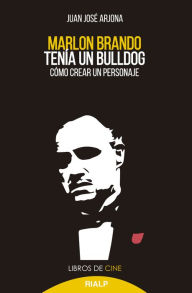 Title: Marlon Brando tenía un bulldog: Cómo crear un personaje, Author: Juan José Arjona Muñoz