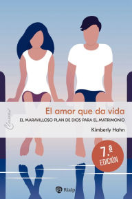 Title: El amor que da vida: El maravilloso plan de Dios para el matrimonio, Author: Kimberly Kirk Hahn