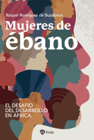 Title: Mujeres de ébano: El desafío del desarrollo en África, Author: Raquel Rodríguez de Bujalance