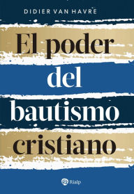 Title: El poder del bautismo cristiano, Author: Didier van Havre