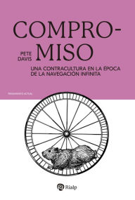 Title: Compromiso: Una contracultura en la época de la navegación infinita, Author: Pete Davis