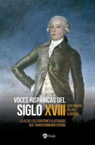Title: Voces hispánicas del siglo XVIII: La fe de los escritores ilustrados que transformaron España, Author: José Ignacio Peláez Albendea