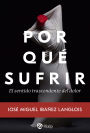 Por qué sufrir: El sentido trascendente del dolor
