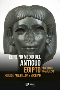 Title: El Reino Medio del Antiguo Egipto: Historia, arqueología y sociedad, Author: Wolfram Grajetzki