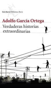 Title: Verdaderas historias extraordinarias: Cuentos reunidos, Author: Adolfo García Ortega