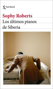 Title: Los últimos pianos de Siberia, Author: Sophy Roberts