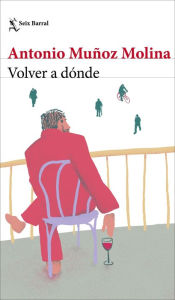 Title: Volver a dónde, Author: Antonio Muñoz Molina