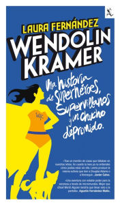 Title: Wendolin Kramer: Una novela de superhéroes, supervillanos y un chucho deprimido., Author: Laura Fernández