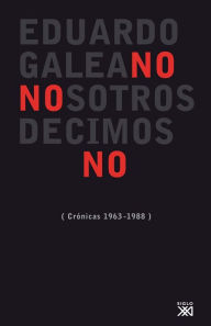 Title: Nosotros decimos no: Crónicas (1963/1988), Author: Eduardo Galeano