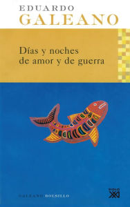 Title: Días y noches de amor y de guerra (Days and Nights of Love and War), Author: Eduardo Galeano