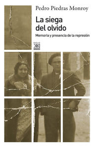 Title: La siega del olvido: Memoria y presencia de la represión, Author: Pedro A. Piedras Monroy
