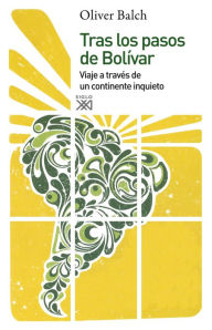 Title: Tras los pasos de Bolívar, Author: Oliver Balch