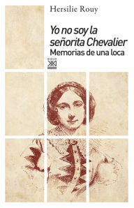 Title: Yo no soy la señorita Chevalier: Memorias de una loca, Author: Hersilie Rouy