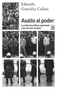 Title: Asalto al poder: La violencia política organizada y las ciencias sociales, Author: Eduardo González Calleja