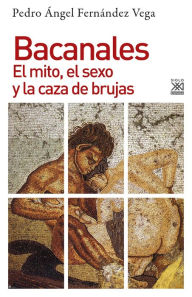 Title: Bacanales: El mito, el sexo y la caza de brujas, Author: Pedro Ángel Fernández Vega