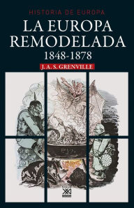 Title: La europa remodelada. 1848-1878, Author: J.A.S. Grenville