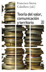 Title: Teoría del valor, comunciación y territorio, Author: Francisco Sierra Caballero