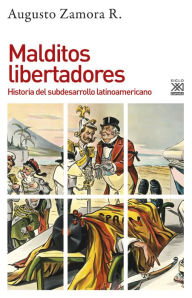 Title: Malditos libertadores: Historia del subdesarrollo latinoamericano, Author: Augusto Zamora