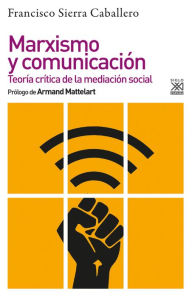 Title: Marxismo y comunicación: Teoría crítica de la mediación social, Author: Francisco Sierra Caballero