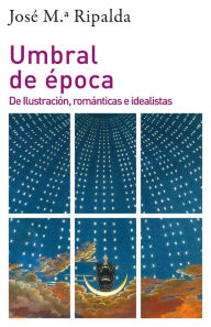 Title: Umbral de época: De Ilustración, románticas e idealistas, Author: Jose M Ripalda