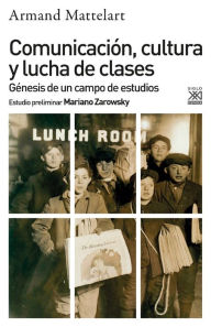 Title: Comunicación, cultura y lucha de clases: Génesis de un campo de estudios, Author: Armand Mattelart