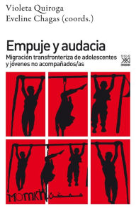 Title: Empuje y audacia: Migración transfronteriza de adolescentes y jóvenes no acompañados/as, Author: Violeta Quiroga