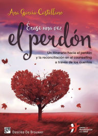 Title: Érase una vez el perdón. Un itinerario hacia el perdón y la reconciliación en el counselling a través de los cuentos, Author: Ana García-Castellano García