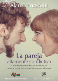 Title: La pareja altamente conflictiva. Guía de terapia dialéctico-conductual para encontrar paz, intimidad y econocimiento, Author: Alan E. Fruzzetti