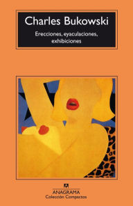 Title: Erecciones, Eyaculaciones, Exhibiciones (Erections, Ejaculations, Exhibitions and Other Tales of Ordinary Madness), Author: Charles Bukowski