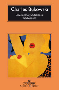 Title: Erecciones, eyaculaciones, exhibiciones, Author: Charles Bukowski