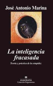 Title: La inteligencia fracasada: Teoría y práctica de la estupidez, Author: José Antonio Marina