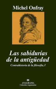 Title: Las sabidurías de la antigüedad: Contrahistoria de la filosofía, I, Author: Michel Onfray