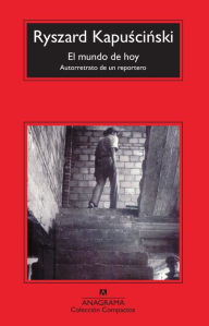 Title: El mundo de hoy: Autorretrato de un reportero, Author: Ryszard Kapuscinski