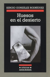 Title: Huesos en el desierto, Author: Sergio González Rodríguez