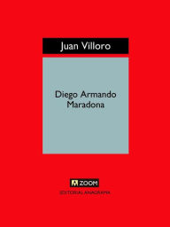 Title: Diego Armando Maradona: Vida, muerte, resurrección y algo más., Author: Juan Villoro